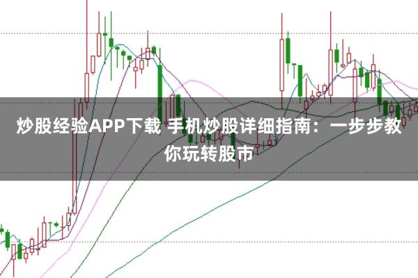 炒股经验APP下载 手机炒股详细指南：一步步教你玩转股市
