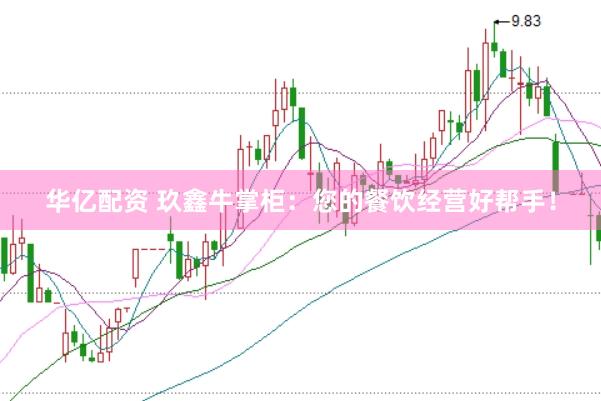 华亿配资 玖鑫牛掌柜：您的餐饮经营好帮手！