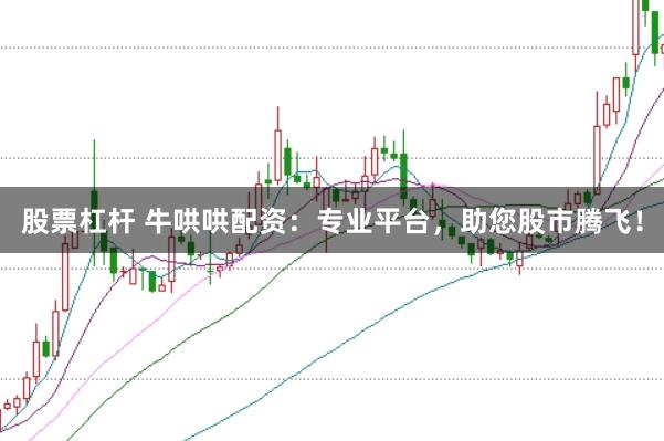 股票杠杆 牛哄哄配资：专业平台，助您股市腾飞！