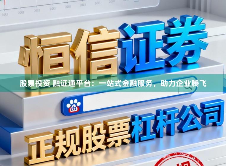 股票投资 融证通平台：一站式金融服务，助力企业腾飞