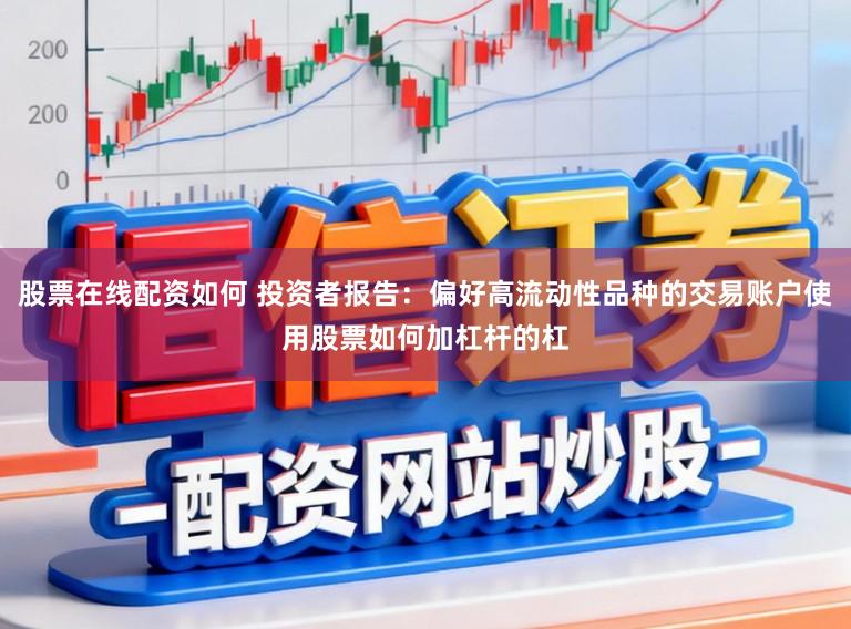 股票在线配资如何 投资者报告：偏好高流动性品种的交易账户使用股票如何加杠杆的杠